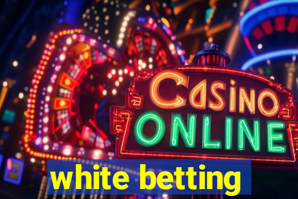 white betting