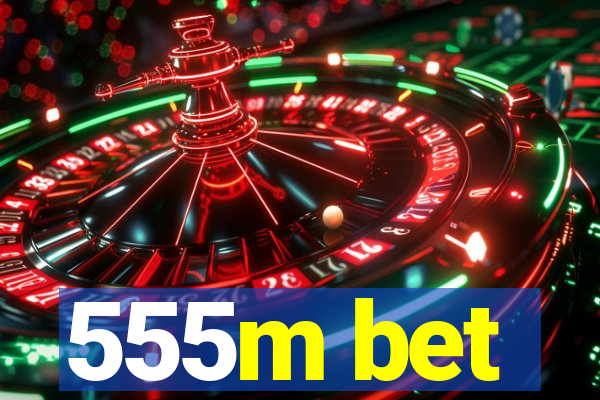 555m bet