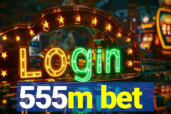 555m bet