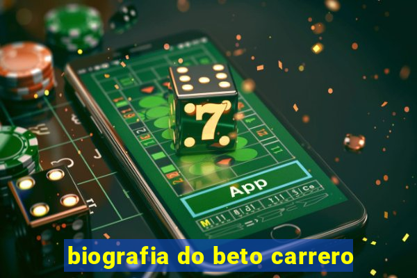 biografia do beto carrero