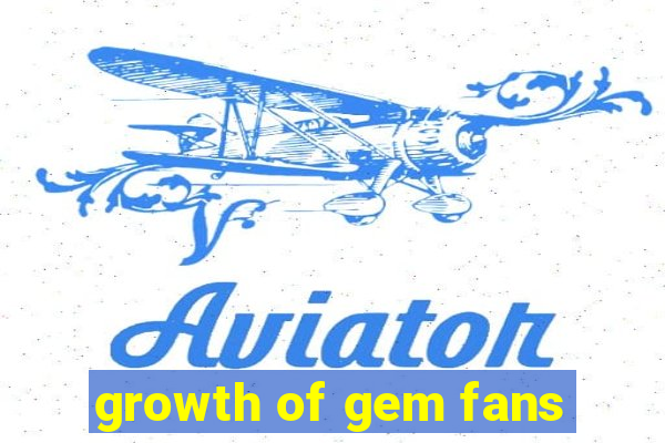 growth of gem fans