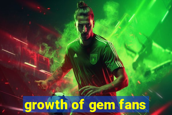 growth of gem fans