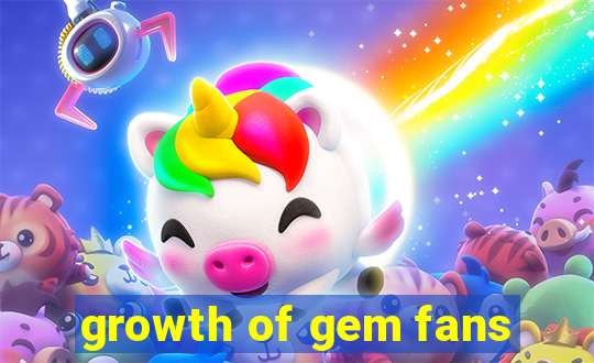 growth of gem fans