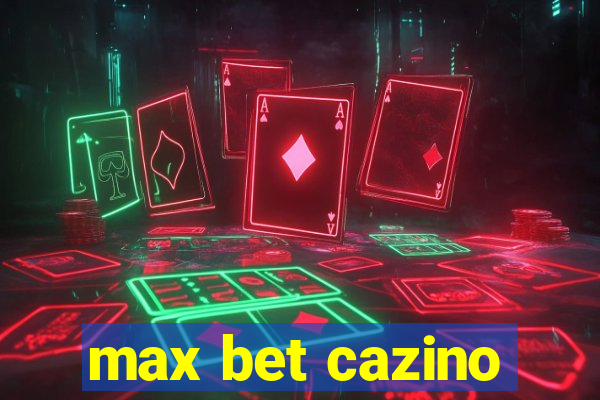 max bet cazino