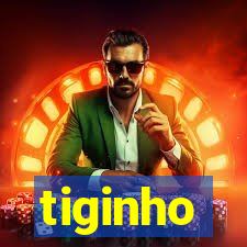 tiginho