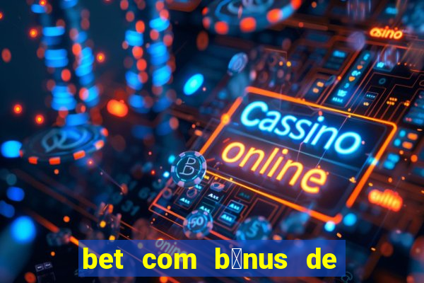 bet com b么nus de cadastro sem dep贸sito