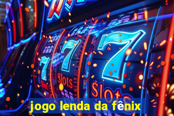 jogo lenda da fênix