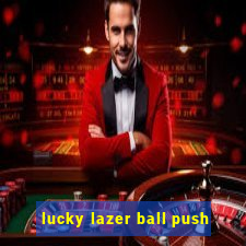 lucky lazer ball push