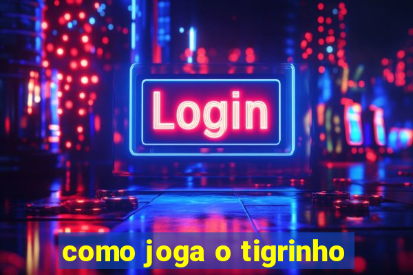 como joga o tigrinho