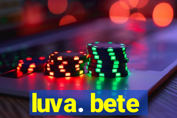 luva. bete