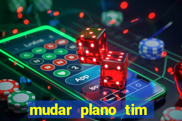 mudar plano tim mais barato