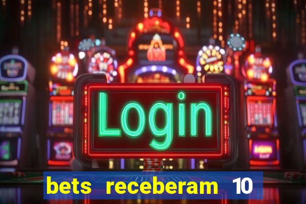 bets receberam 10 5 bi