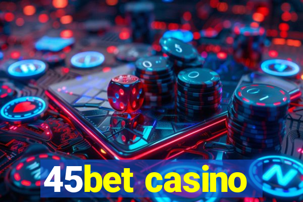 45bet casino