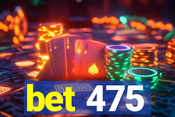 bet 475