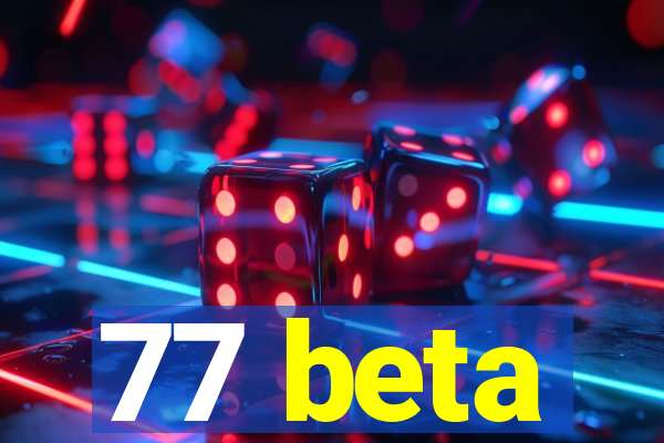 77 beta