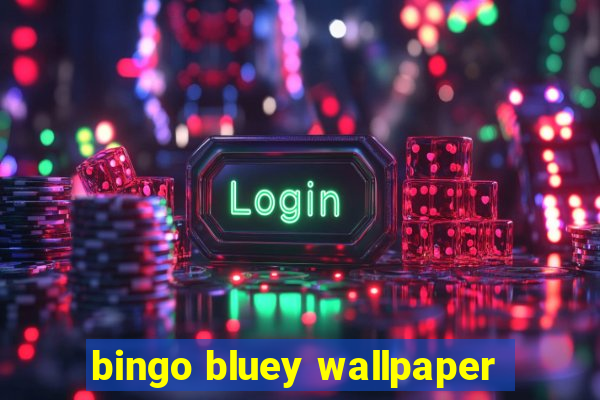 bingo bluey wallpaper