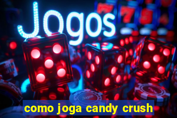 como joga candy crush