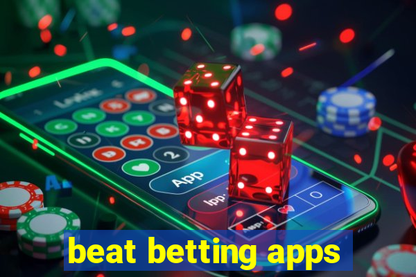 beat betting apps