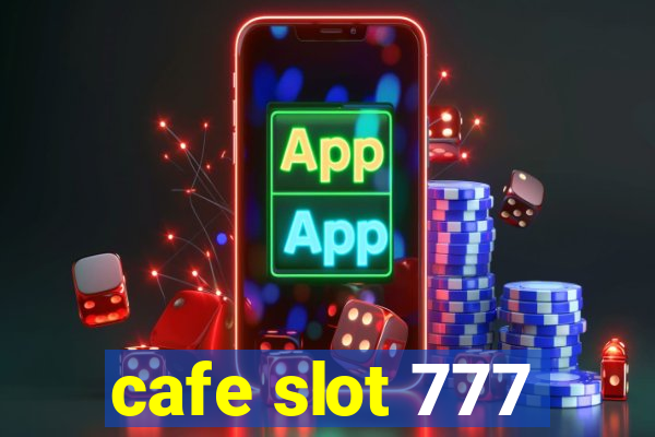 cafe slot 777