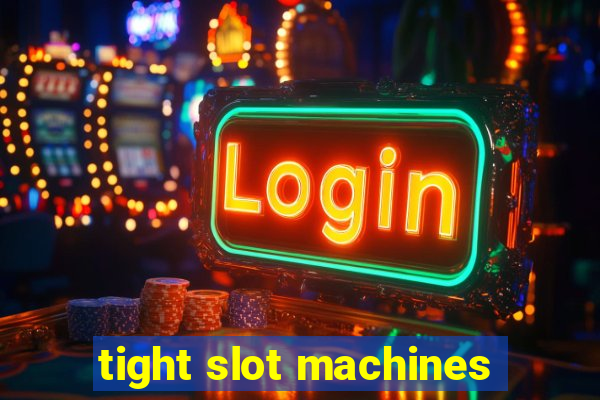 tight slot machines