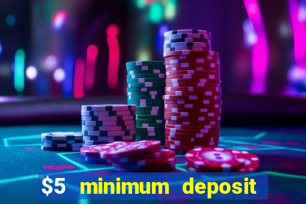 $5 minimum deposit online casino