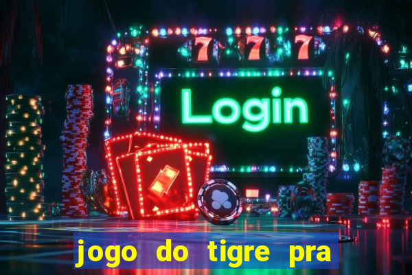 jogo do tigre pra ganhar dinheiro