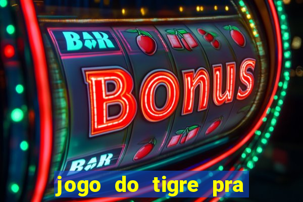 jogo do tigre pra ganhar dinheiro