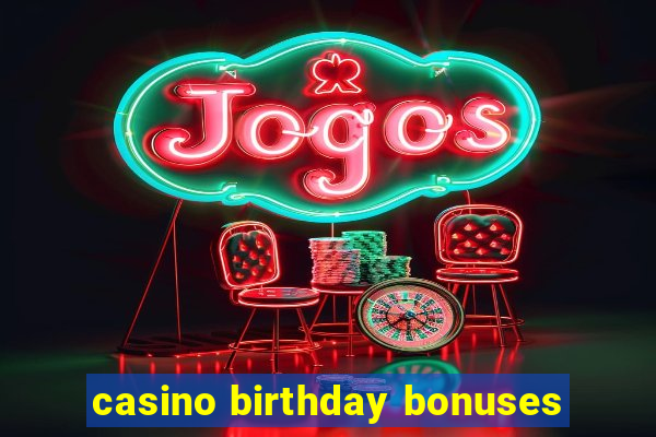 casino birthday bonuses