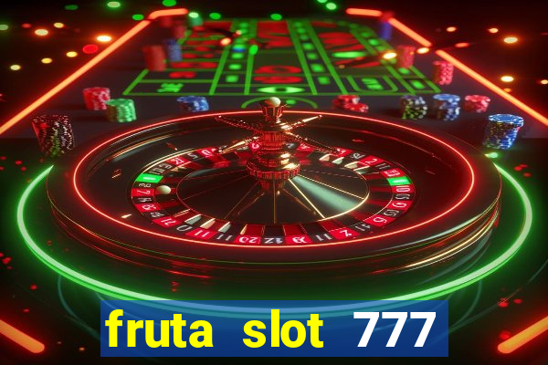 fruta slot 777 paga mesmo