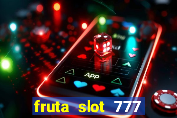 fruta slot 777 paga mesmo