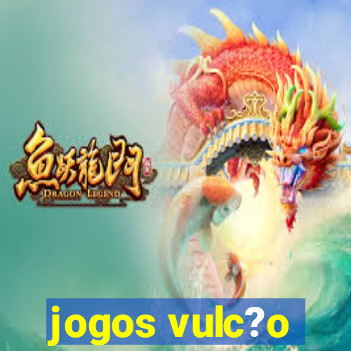 jogos vulc?o