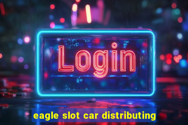 eagle slot car distributing