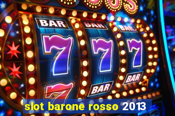 slot barone rosso 2013