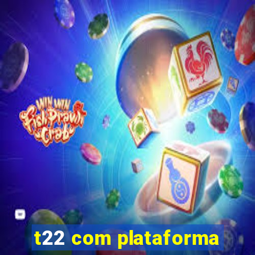 t22 com plataforma