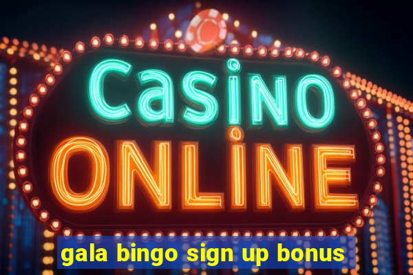 gala bingo sign up bonus