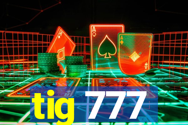 tig 777