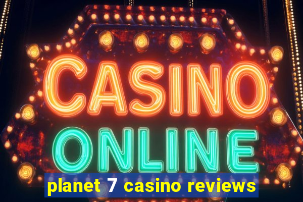 planet 7 casino reviews