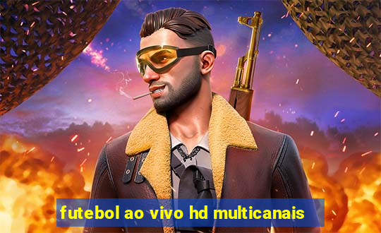 futebol ao vivo hd multicanais