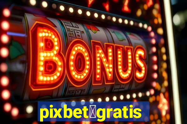 pixbet茅gratis