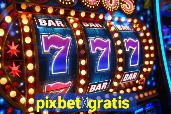 pixbet茅gratis