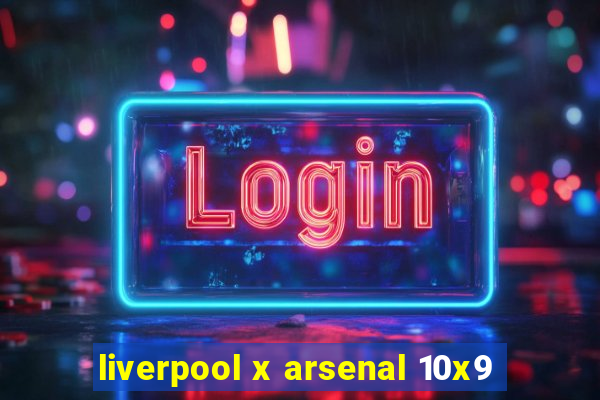 liverpool x arsenal 10x9