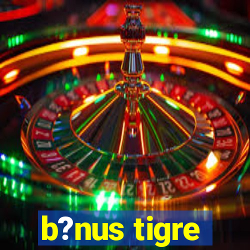 b?nus tigre