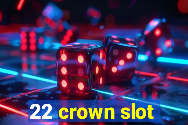 22 crown slot