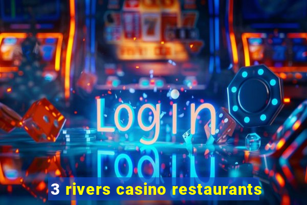 3 rivers casino restaurants