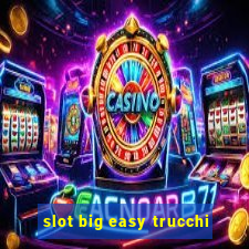 slot big easy trucchi