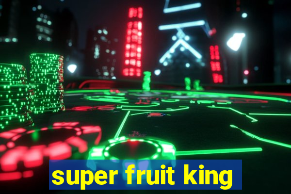 super fruit king