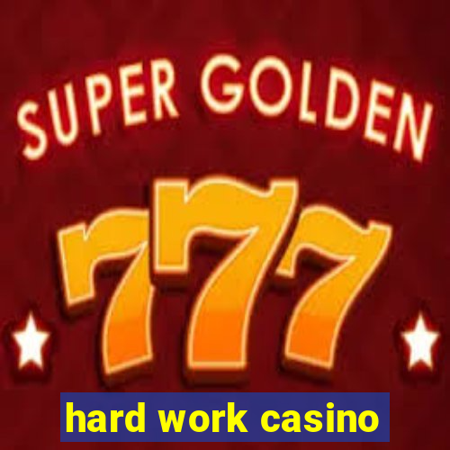 hard work casino