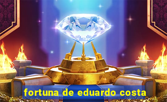 fortuna de eduardo costa