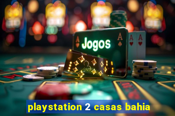 playstation 2 casas bahia