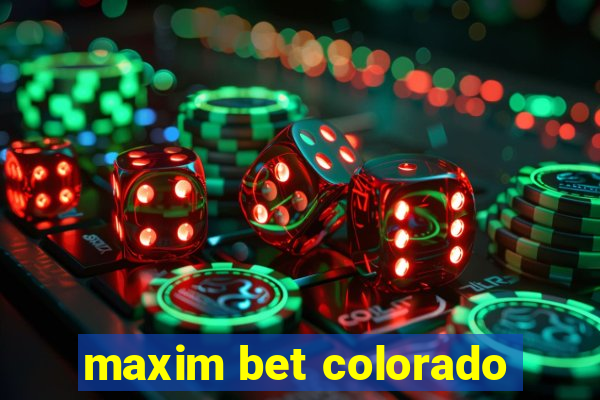 maxim bet colorado